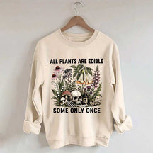 All Plants Are Edible Some Only Once Sweatshirt