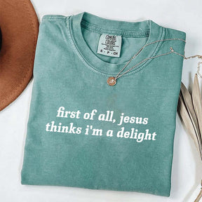 First Of All Jesus Thinks I'm A Delight T-Shirt