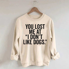 You Lost Me At I Don't Like Dogs Sweatshirt