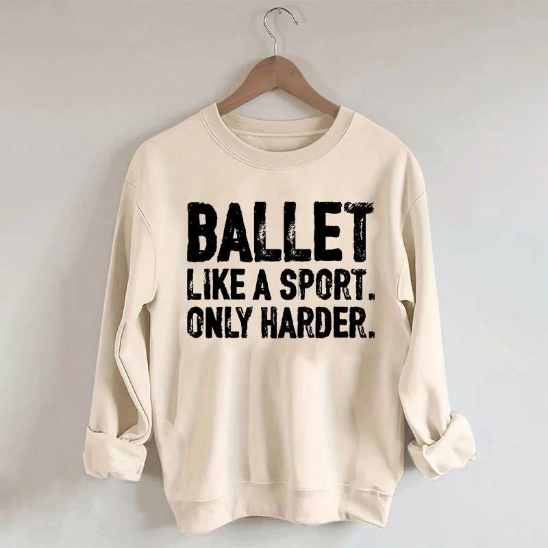 Ballet Like A Sport Only Harder Sweatshirt