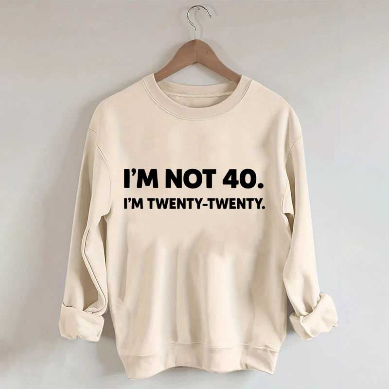 I'm Not 40 I'm Twenty Twenty Sweatshirt