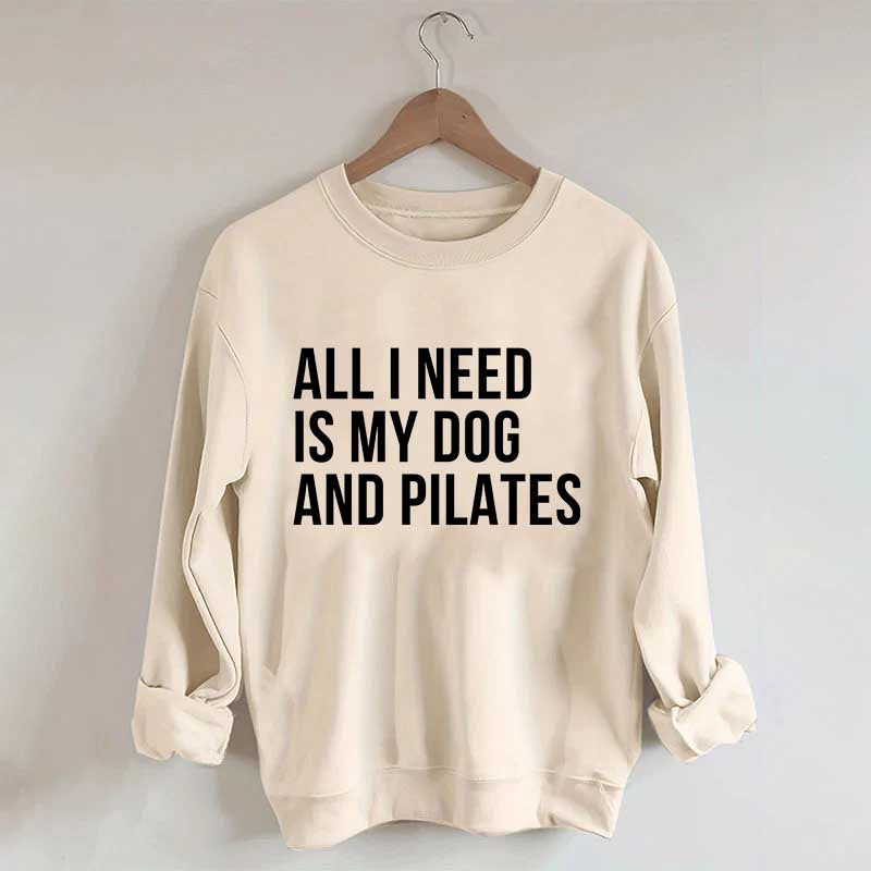 All I Need Is My Dog And Pilates Sweatshirt