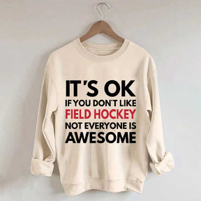 It's OK If You Don't Like Field Hockey Not Everyone Is Awesome Sweatshirt