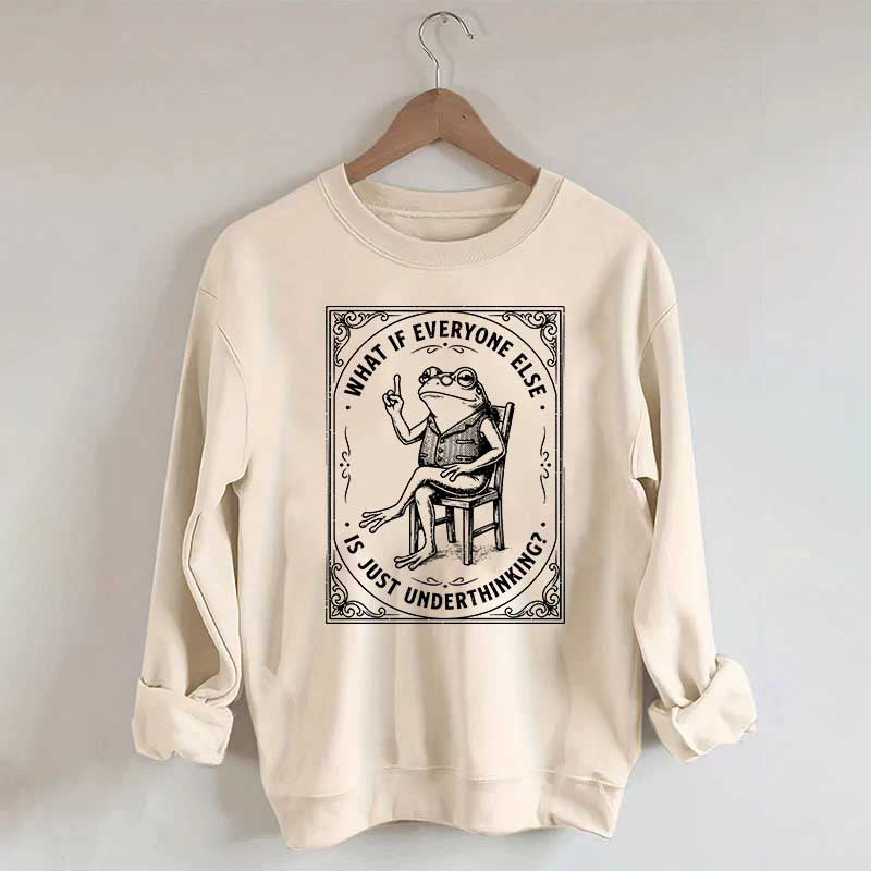 What If Everyone Else Is Just Underthinking Sweatshirt