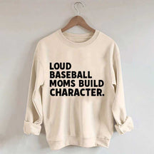 Loud Baseball Moms Build Character Sweatshirt