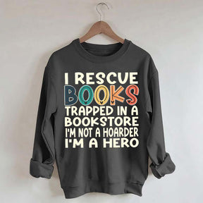 Cute I Rescue Books Trapped In The Bookstore I'm Not A Hoarder I'm A Hero Sweatshirt