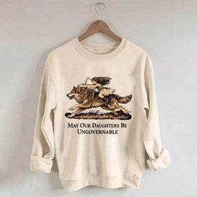 May Our Daughters Be Ungovernable Sweatshirt