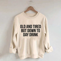 Old And Tired But Down To Day Drink Sweatshirt