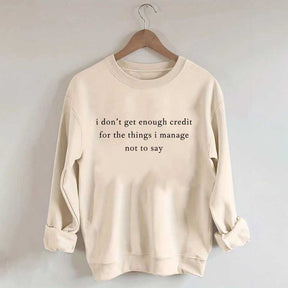 I Don't Get Enough Credit For The Things I Mange Not Say Talkative Sweatshirt