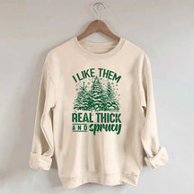 I Like Them Real Thick And Sprucey Sweatshirt
