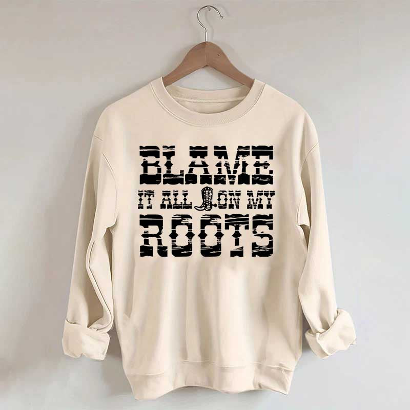 Blame it All on My Roots Country Music Sweatshirt
