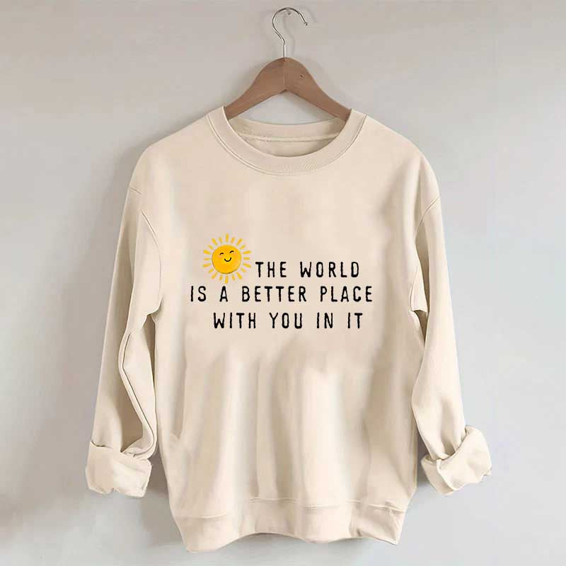 The World Is A Better Place With You In It Fun Sweatshirt