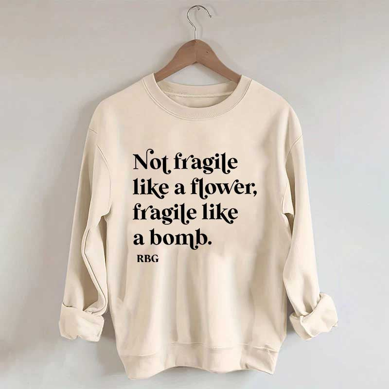 Not Fragile Like a Flower Sweatshirt