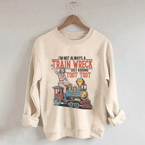 I'm Not Always A Train Wreck Sweatshirt