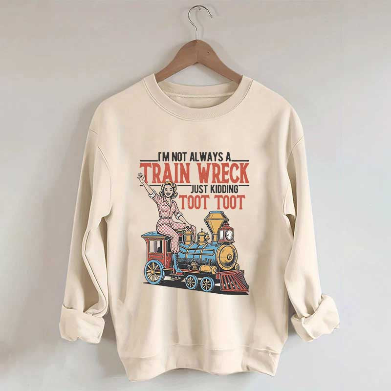 I'm Not Always A Train Wreck Sweatshirt