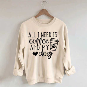 All I Need Is Coffee And My Dog Sweatshirt