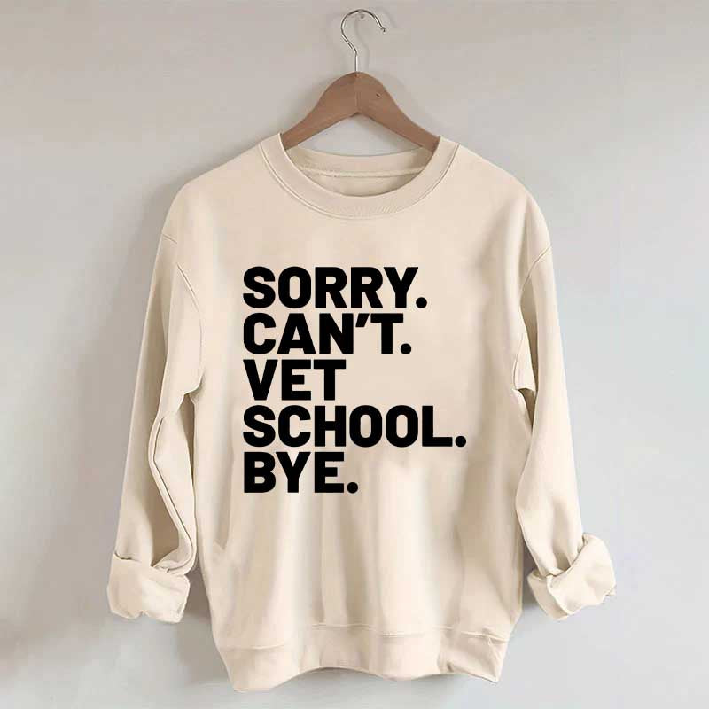 Sorry Can't Vet School Bye Sweatshirt