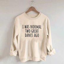 I Was Normal Two Great Danes Ago Dog Lover Sweatshirt