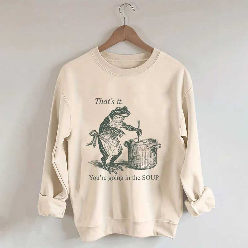 That's It You're Going in the Soup Sweatshirt