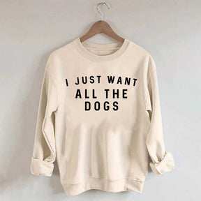 I Just Want All The Dogs Sweatshirt
