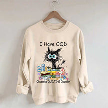 I Have OQD Obsessive Quilting Disorder Sweatshirt