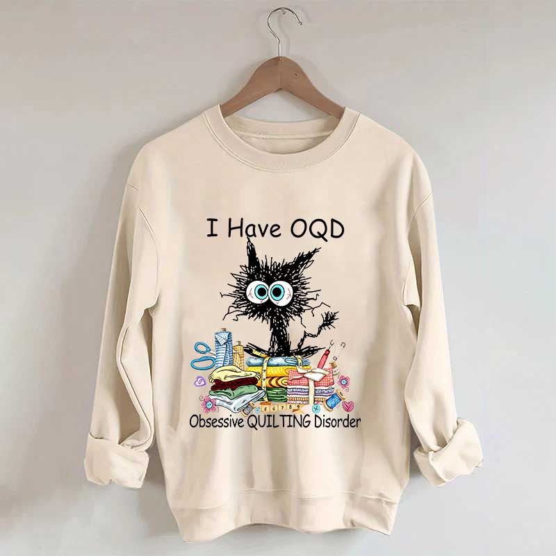 I Have OQD Obsessive Quilting Disorder Sweatshirt