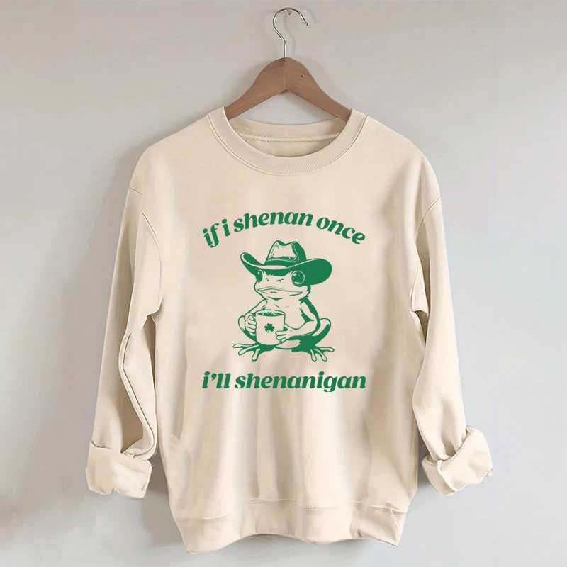 Frog If I Shenan Once I'll Shenanigan Funny Shenanigans Sweatshirt