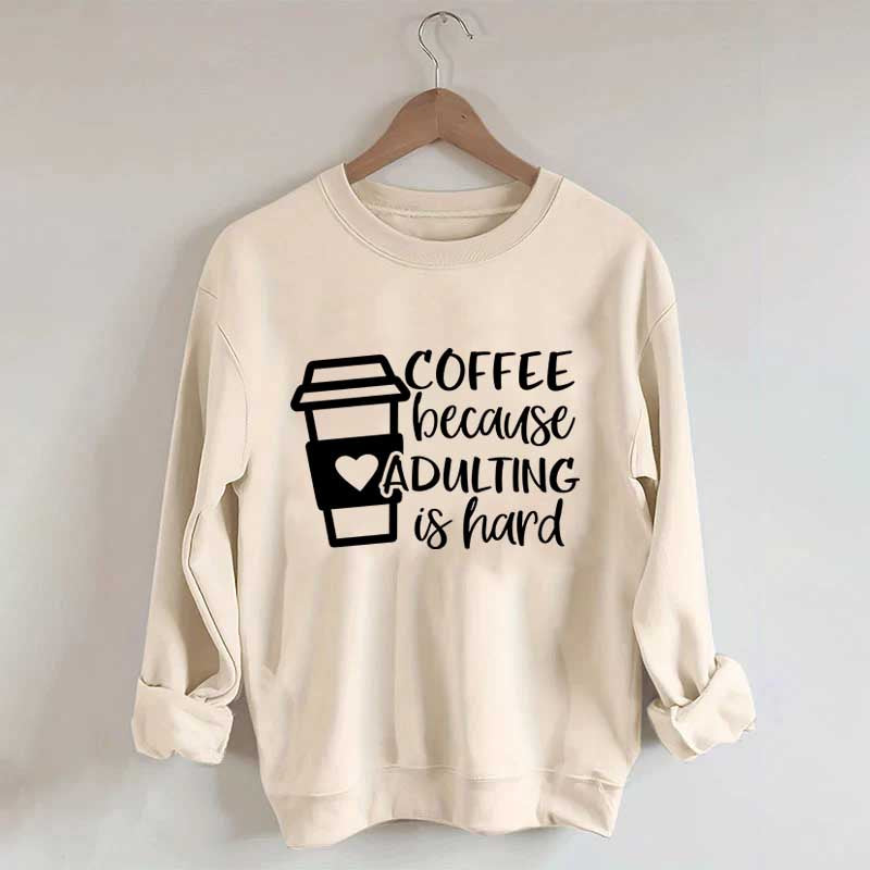 Coffee Because Adulting is Hard Sweatshirt