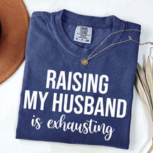 Raising My Husband Is Exhausting T-Shirt