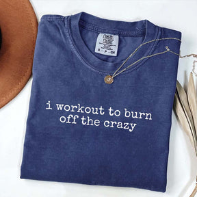 I Workout To Burn Off The Crazy Simple T-Shirt