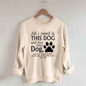 All I Need Is This Dog And That Other Dog Sweatshirt