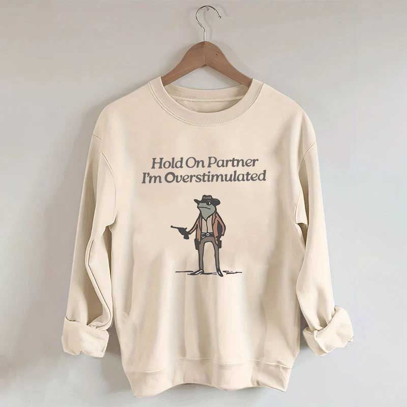 Hold On Partner Im Overstimulated Sweatshirt