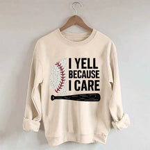 I Yell Because I Care Baseball Fan Sweatshirt