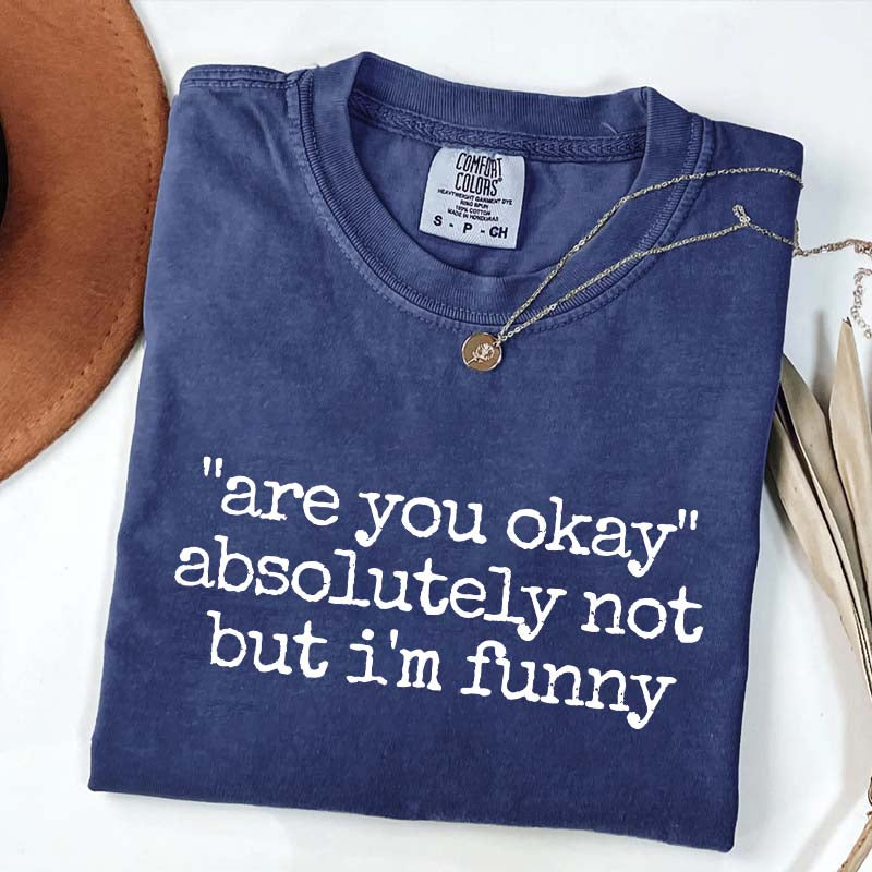 Are You Okay Absolutely Not But I'm Funny T-Shirt