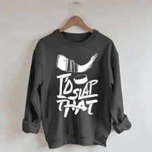 I'd Slap That Hockey Sweatshirt