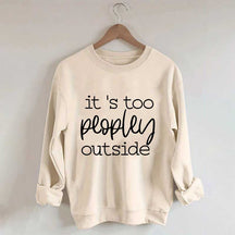 It's Too Peopley Outside Sweatshirt