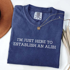 I'm Just Here To Establish An Alibi T-Shirt