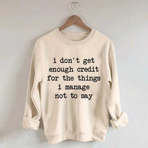 I Don't Get Enough Credit For The Things I Manage Not To Say Sweatshirt