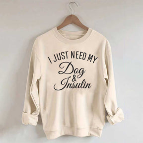 Custom I Just Need My Dog & Insulin Sweatshirt