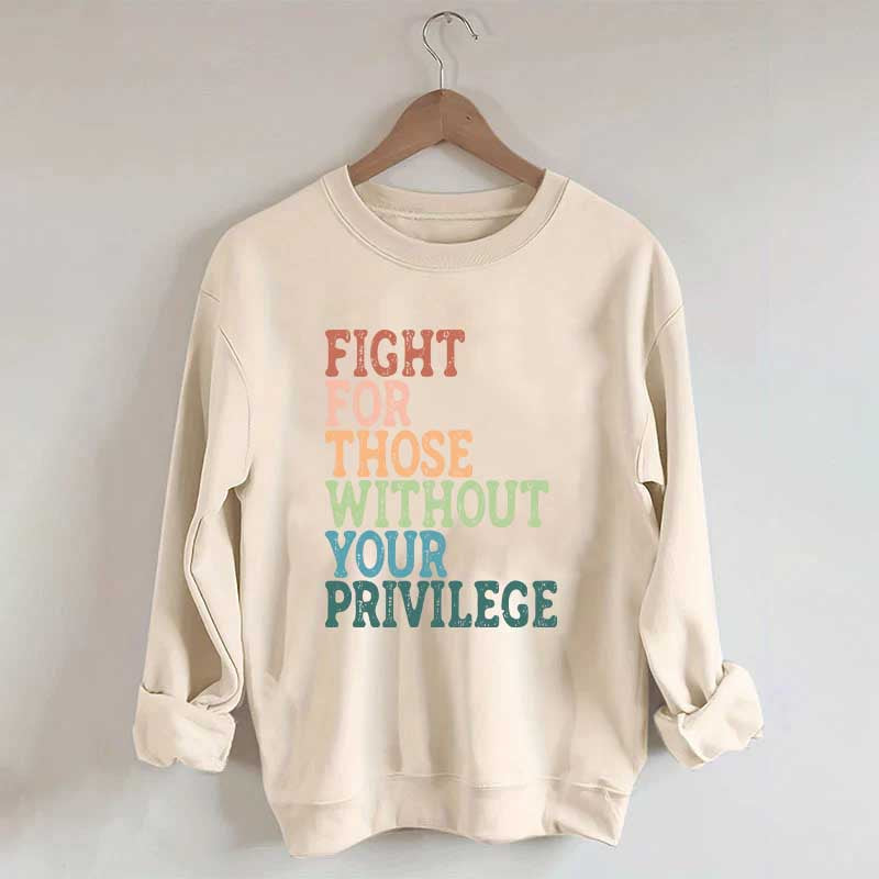 Social Justice Fight For Those Without Your Privilege Sweatshirt
