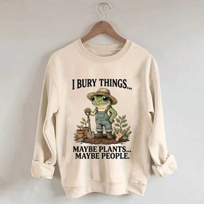 I Bury Things Maybe Plants Maybe People Sweatshirt