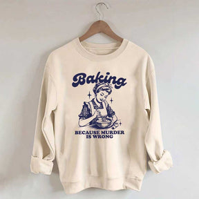 Baking Because Murder Is Wrong Sweatshirt