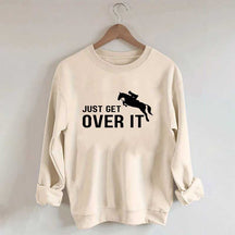 Just Get Over It Equestrian Horses Sweatshirt