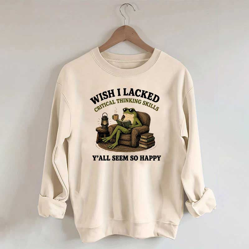 Wish I Lacked Critical Thinking Skills Sweatshirt