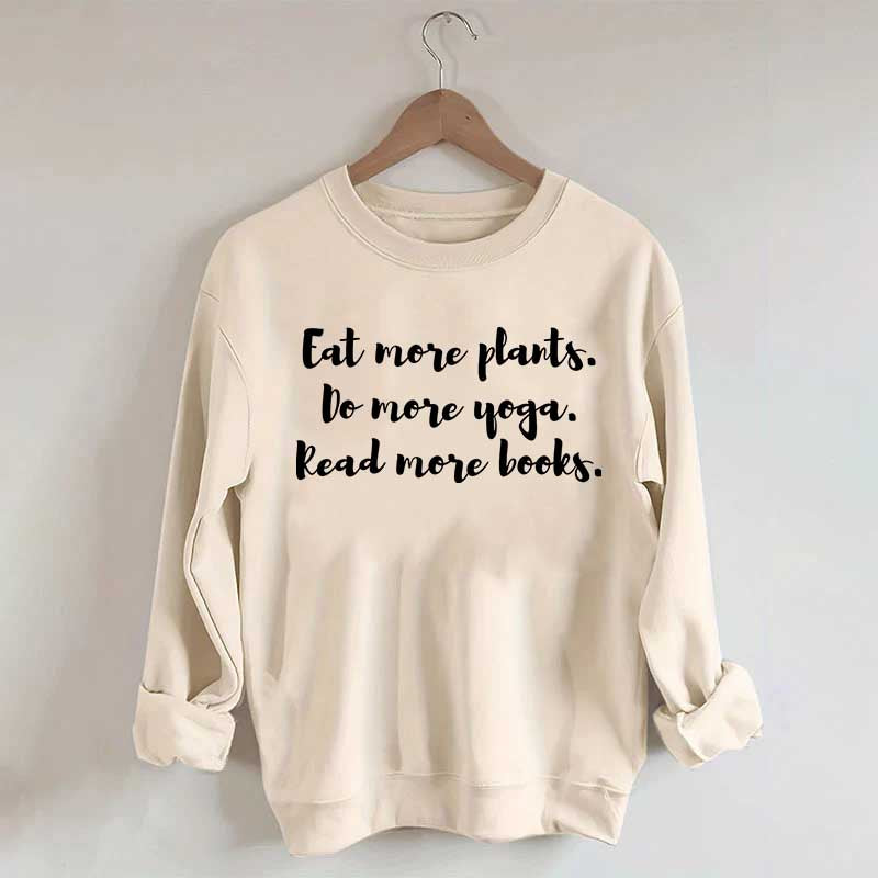 Eat More Plants Do More Yoga Read More Books Sweatshirt