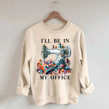 I'll Be In My Office Sewing Sweatshirt