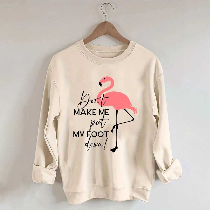 Don't Make Me Put My Foot Down Flamingo Sweatshirt