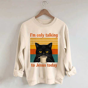 I'm Only Talking To Jesus Today Sweatshirt