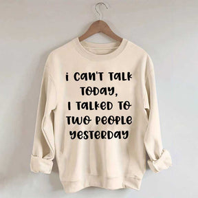 I Can't Talk Today I Talked To Two People Yesterday Sweatshirt
