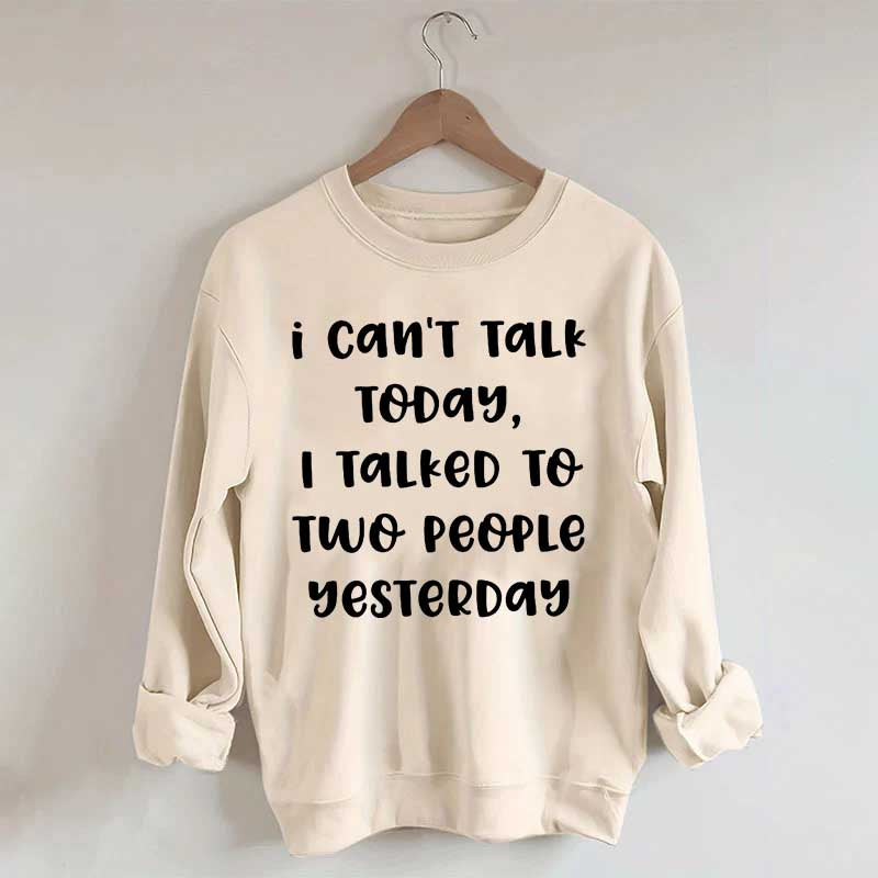 I Can't Talk Today I Talked To Two People Yesterday Sweatshirt